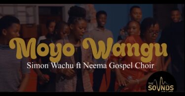 AUDIO: Simon Wachu Ft. Neema Gospel Choir - Moyo Wangu MP3 DOWNLOAD