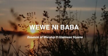 Essence Of Worship ft Gladness Siyame -Wewe ni Baba