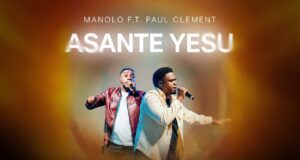 Manolo Ft. Paul Clement – Asante Yesu Manolo Ft. Paul Clement - Asante Yesu